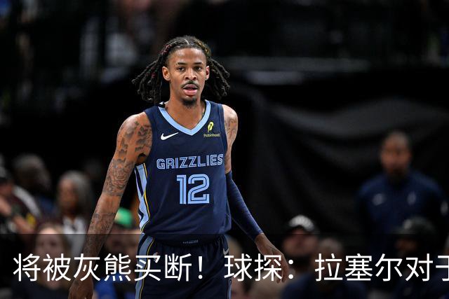 将被灰熊买断！球探：拉塞尔对于热火是比威少和比尔更好的选择